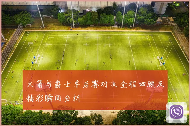 火箭与爵士季后赛对决全程回顾及精彩瞬间分析