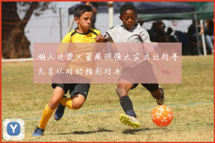 湖人逆袭火箭展现强大实力让对手无言以对的精彩对决