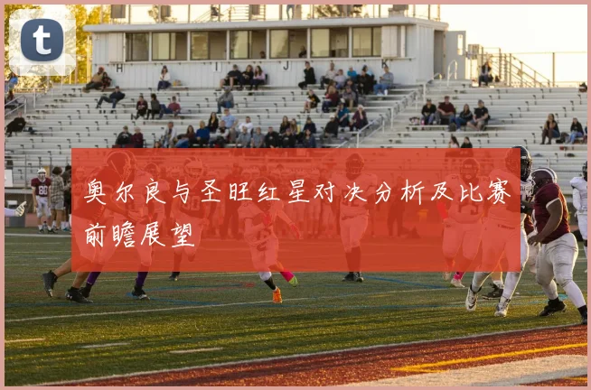 奥尔良与圣旺红星对决分析及比赛前瞻展望