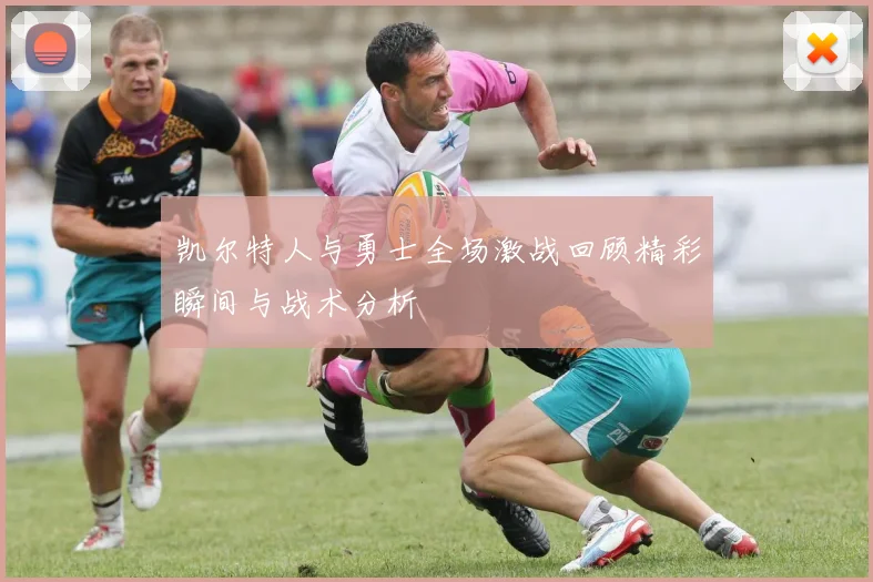 凯尔特人与勇士全场激战回顾精彩瞬间与战术分析